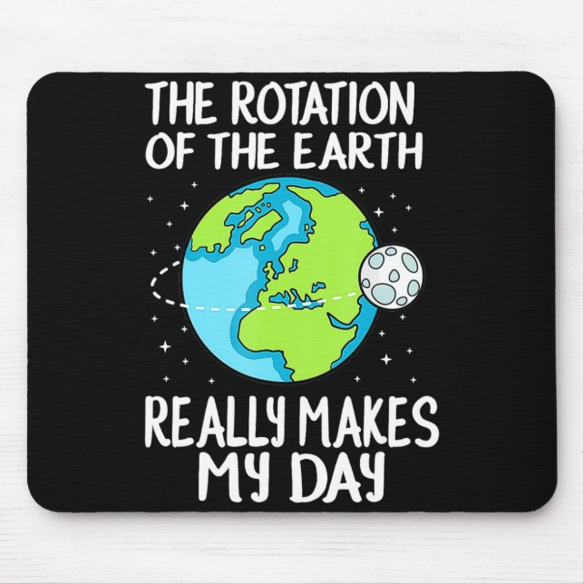 Rotation Of The Earth Makes My Day Funny Science T Mouse Mat (Front)