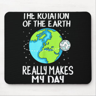 Rotation Of The Earth Makes My Day Funny Science T Mouse Mat