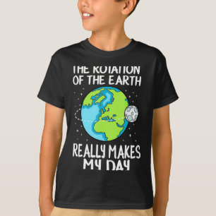 Rotation Of The Earth Makes My Day Funny Science T T-Shirt