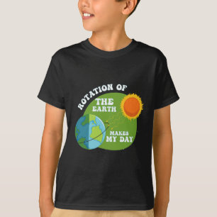 Rotation Of The Earth Makes My Day Funny Science T T-Shirt