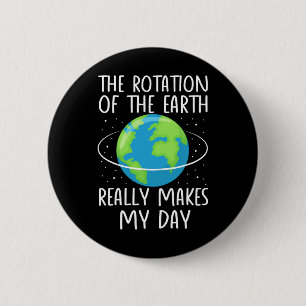 Rotation Of The Earth Makes My Day Funny Science W 6 Cm Round Badge