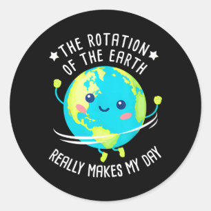 Rotation Of The Earth Makes My Day Funny Science W Classic Round Sticker