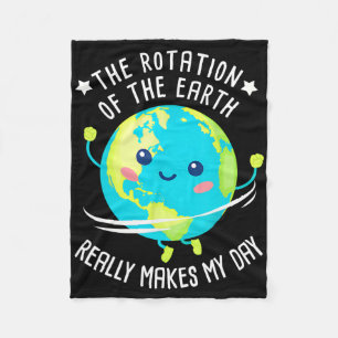 Rotation Of The Earth Makes My Day Funny Science W Fleece Blanket