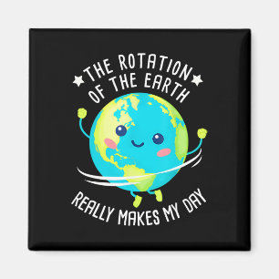 Rotation Of The Earth Makes My Day Funny Science W Magnet