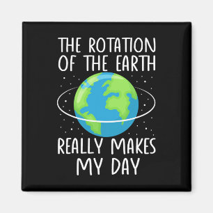 Rotation Of The Earth Makes My Day Funny Science W Magnet