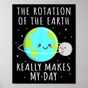 Rotation Of The Earth Makes My Day Funny Science W Poster