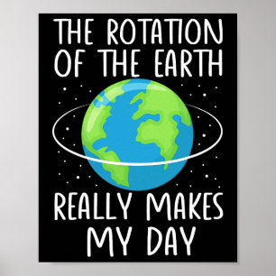 Rotation Of The Earth Makes My Day Funny Science W Poster