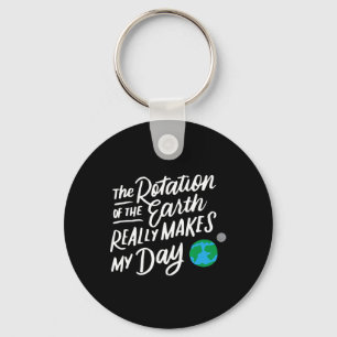 Rotation Of The Earth Makes My Day Pun Science T S Key Ring