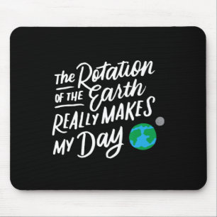 Rotation Of The Earth Makes My Day Pun Science T S Mouse Mat