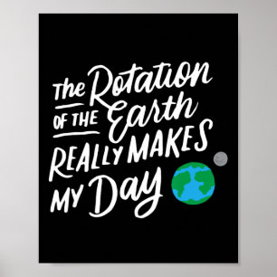 Rotation Of The Earth Makes My Day Pun Science T S Poster