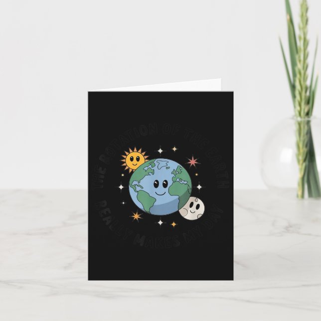 Rotation Of The Earth Makes My Day Science Earth D Card (Front)