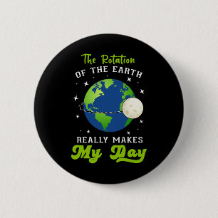 Rotation Of The Earth Makes My Day Science Teacher 6 Cm Round Badge