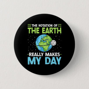 Rotation Of The Earth Makes My Day Science Teacher 6 Cm Round Badge