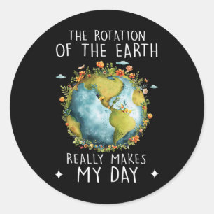 Rotation Of The Earth Makes My Day Science Teacher Classic Round Sticker