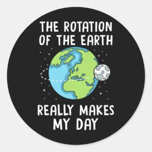 Rotation Of The Earth Makes My Day Science Teacher Classic Round Sticker