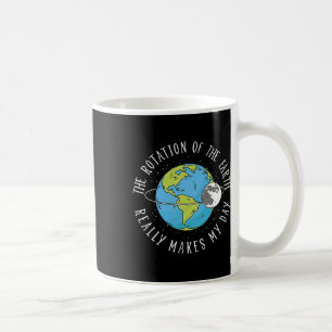 Rotation Of The Earth Makes My Day Science Teacher Coffee Mug