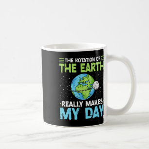 Rotation Of The Earth Makes My Day Science Teacher Coffee Mug