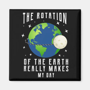Rotation Of The Earth Makes My Day Science Teacher Magnet