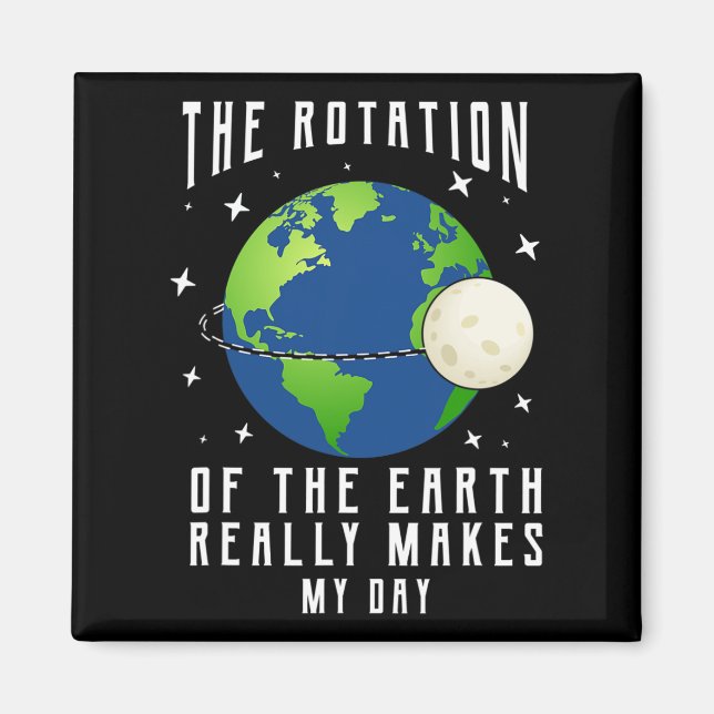 Rotation Of The Earth Makes My Day Science Teacher Magnet (Front)
