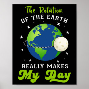 Rotation Of The Earth Makes My Day Science Teacher Poster