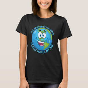 Rotation of the Earth Makes My Day Science Teacher T-Shirt