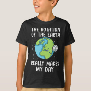 Rotation Of The Earth Makes My Day Science Teacher T-Shirt