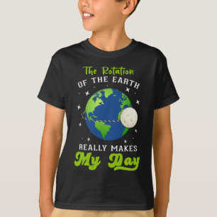 Rotation Of The Earth Makes My Day Science Teacher T-Shirt