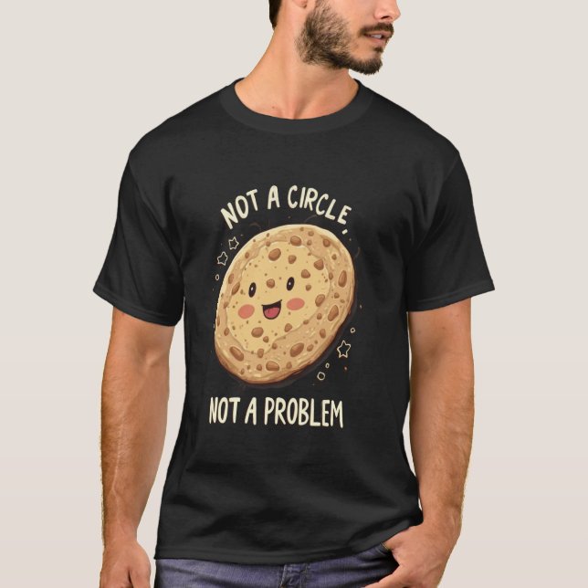Roti Not a circle, not a problem T-Shirt (Front)