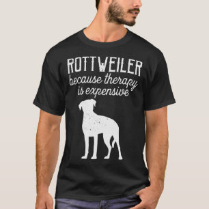 Rottweiler Because Therapy Is Expensive Dogs &amp  T-Shirt