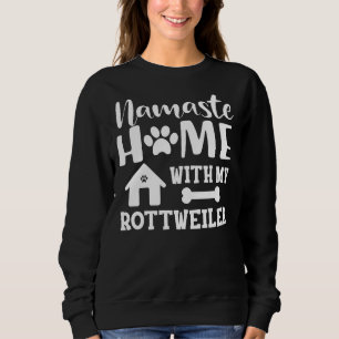 Rottweiler Dog Namaste Home With My Rottweiler Sweatshirt