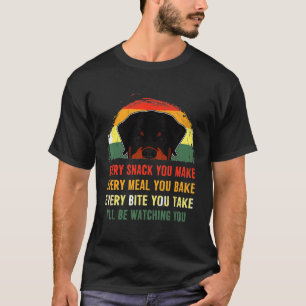 Rottweiler Every Snack You Make Every Meal You Bak T-Shirt