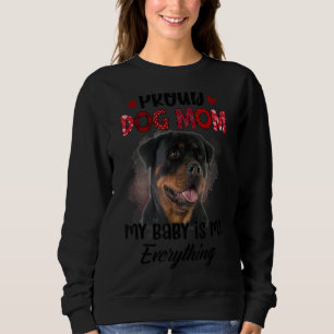 Rottweiler Proud Dog Mum Ever My Baby Is My Everyt Sweatshirt