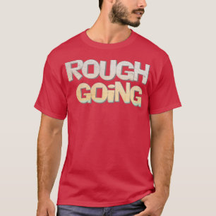 rough going T-Shirt