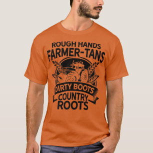 Rough Hands Farmer Tans Dirty Boots Country Roots T-Shirt