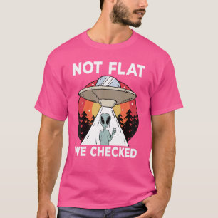 Round Earth Not Flat We Checked Ufo Alien T-Shirt