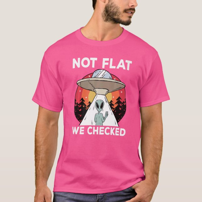 Round Earth Not Flat We Checked Ufo Alien   T-Shirt (Front)