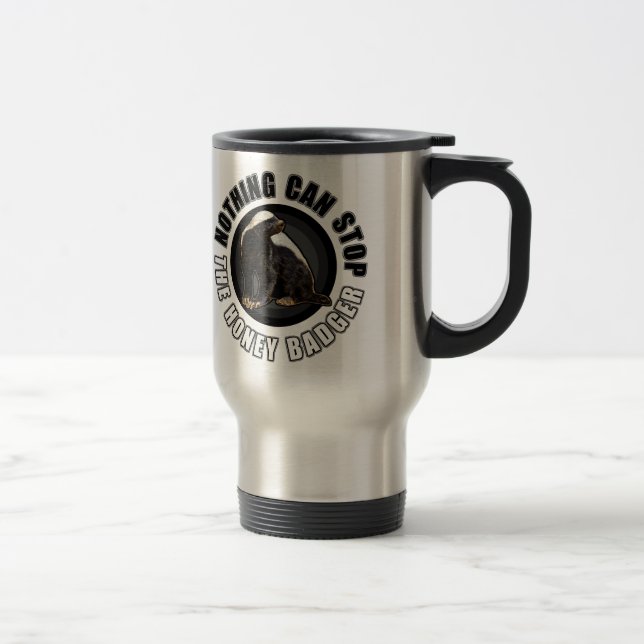 Round Nothing Can STOP the Honey Badger Design Travel Mug (Right)