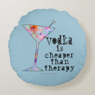 ROUND PILLOW - VODKA IS CHEAPER THAN THERAPY