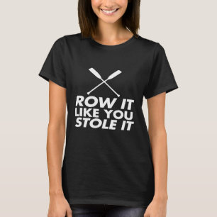 Row It Like You Stole It Rowing Crew Design T-Shirt
