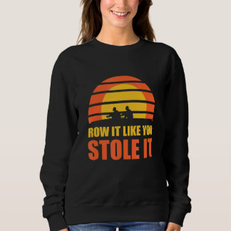 Row It Like You Stole It Rowing Regatta Sweatshirt