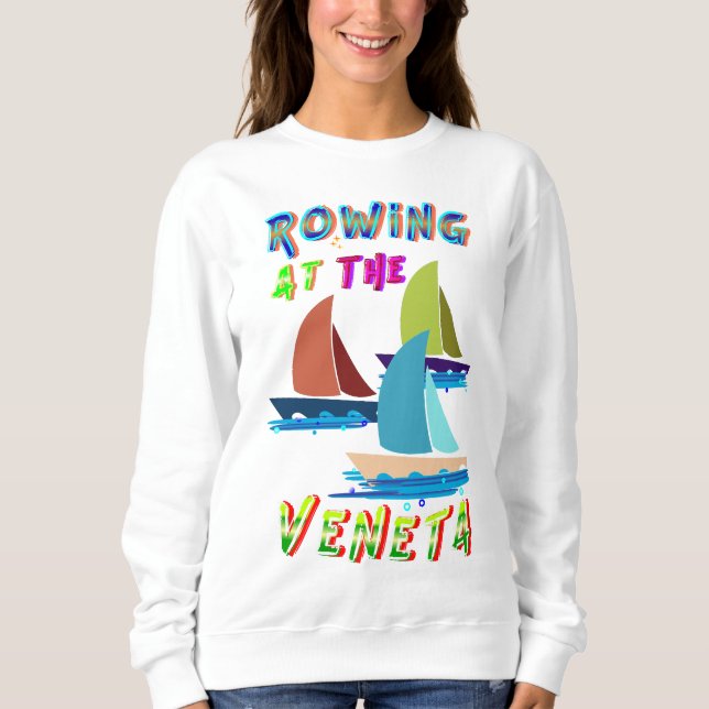 Rowing At The Veneta Sweatshirt (Front)