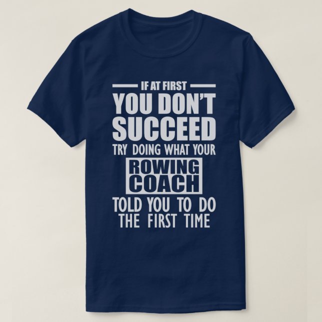Rowing Coach If at first you donx27t succeed try d T-Shirt (Design Front)