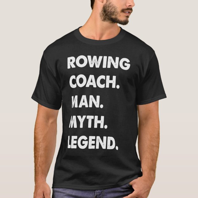 Rowing Coach Man Myth Legend T-Shirt (Front)