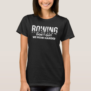 Rowing Dont Quit We Row Harder T-Shirt