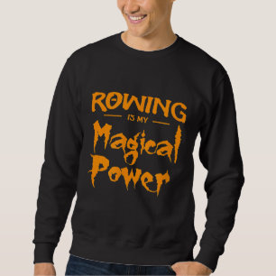 Rowing Is My Magical Power Funny Halloween Gift Sweatshirt