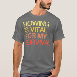 Rowing Is Vital For My Survival T-Shirt