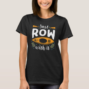 Rowing Just Row with it Rower T-Shirt