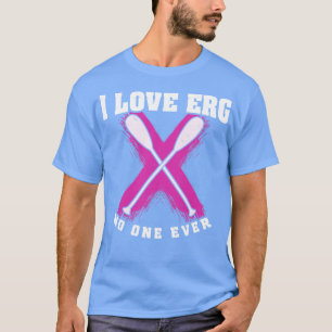 Rowing Machine Workout Girls I love to ERG said no T-Shirt