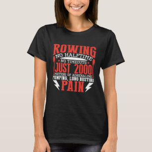 Rowing No Halftime No Timeout Just 2000 Metres Of  T-Shirt