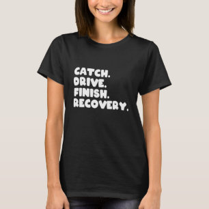 Rowing Quote Catch Drive Finish Recovery Coach T-Shirt